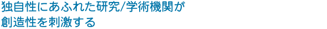 独自性にあふれた研究/教育機関が 創造性を刺激する